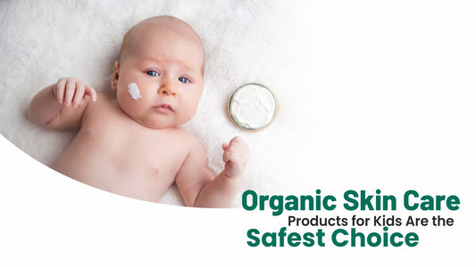 Why Organic Skin Care Products for Kids Are the Safest Choice Every Parent Should Consider